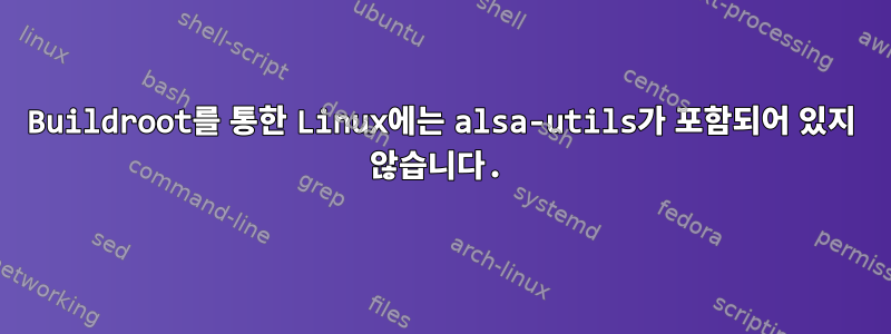 Buildroot를 통한 Linux에는 alsa-utils가 포함되어 있지 않습니다.