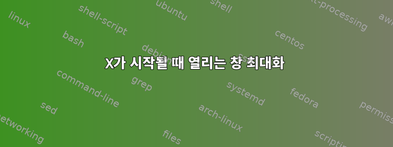 X가 시작될 때 열리는 창 최대화