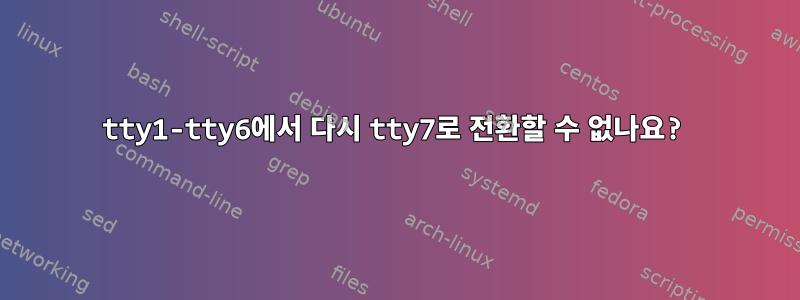 tty1-tty6에서 다시 tty7로 전환할 수 없나요?