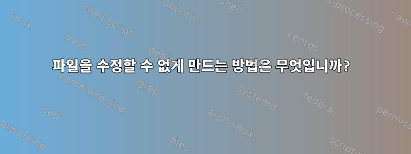 파일을 수정할 수 없게 만드는 방법은 무엇입니까?