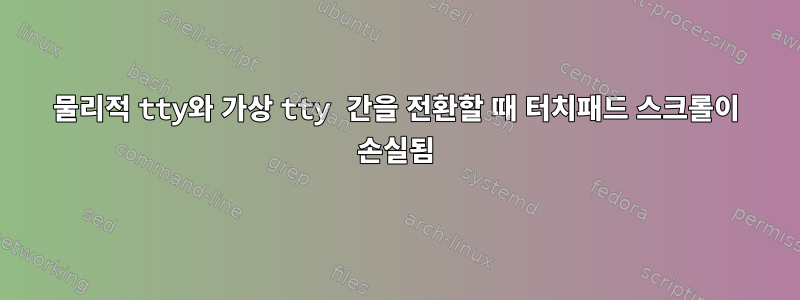 물리적 tty와 가상 tty 간을 전환할 때 터치패드 스크롤이 손실됨