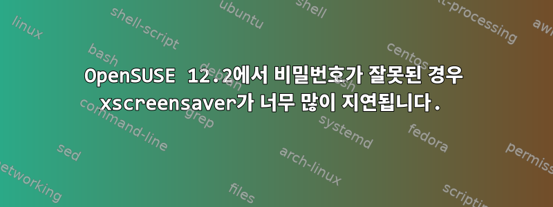 OpenSUSE 12.2에서 비밀번호가 잘못된 경우 xscreensaver가 너무 많이 지연됩니다.