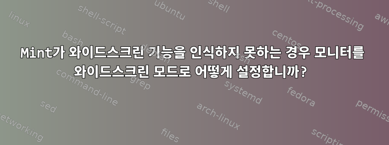 Mint가 와이드스크린 기능을 인식하지 못하는 경우 모니터를 와이드스크린 모드로 어떻게 설정합니까?