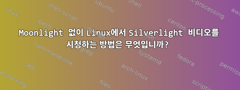 Moonlight 없이 Linux에서 Silverlight 비디오를 시청하는 방법은 무엇입니까?