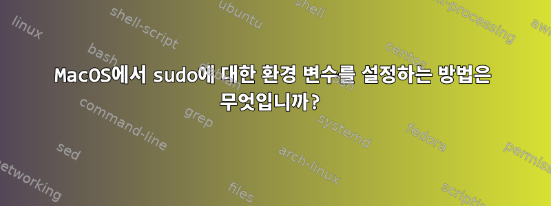 MacOS에서 sudo에 대한 환경 변수를 설정하는 방법은 무엇입니까?