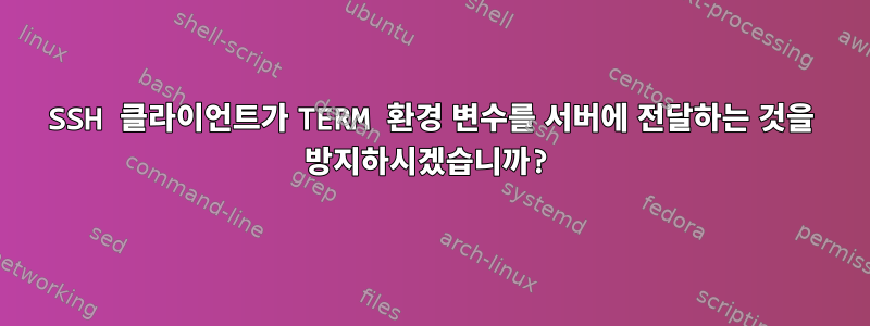 SSH 클라이언트가 TERM 환경 변수를 서버에 전달하는 것을 방지하시겠습니까?