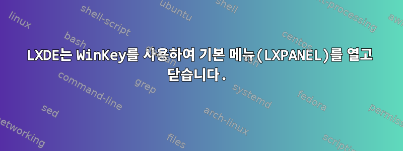 LXDE는 WinKey를 사용하여 기본 메뉴(LXPANEL)를 열고 닫습니다.