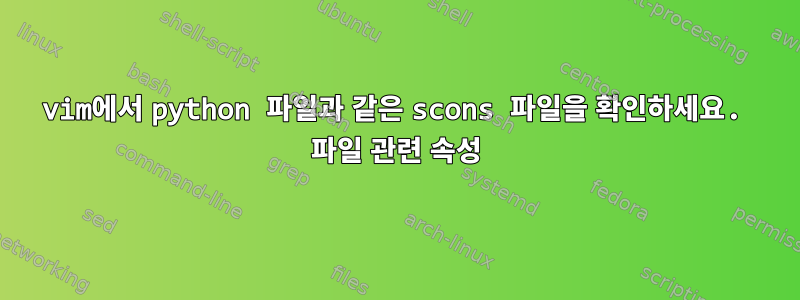 vim에서 python 파일과 같은 scons 파일을 확인하세요. 파일 관련 속성