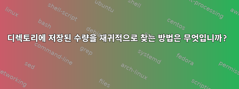 디렉토리에 저장된 수량을 재귀적으로 찾는 방법은 무엇입니까?