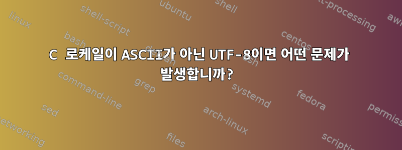 C 로케일이 ASCII가 아닌 UTF-8이면 어떤 문제가 발생합니까?