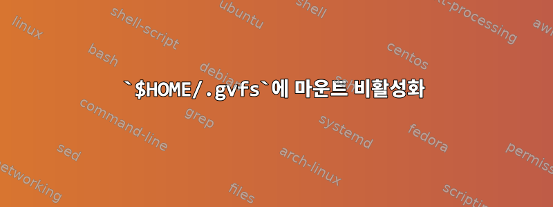 `$HOME/.gvfs`에 마운트 비활성화