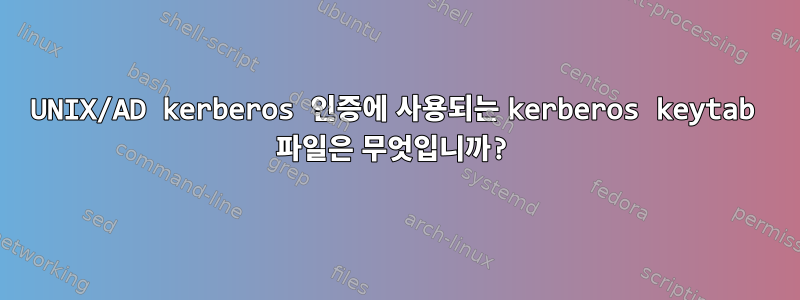 UNIX/AD kerberos 인증에 사용되는 kerberos keytab 파일은 무엇입니까?