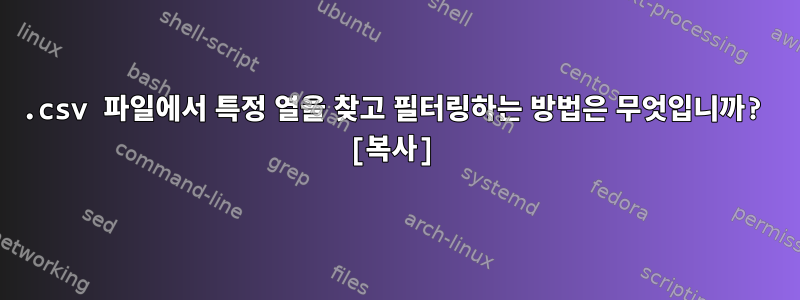 .csv 파일에서 특정 열을 찾고 필터링하는 방법은 무엇입니까? [복사]