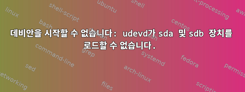 데비안을 시작할 수 없습니다: udevd가 sda 및 sdb 장치를 로드할 수 없습니다.