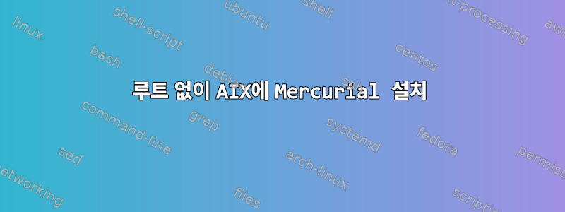 루트 없이 AIX에 Mercurial 설치