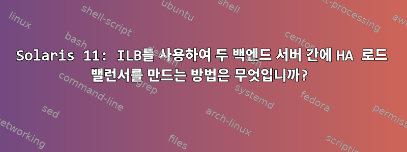 Solaris 11: ILB를 사용하여 두 백엔드 서버 간에 HA 로드 밸런서를 만드는 방법은 무엇입니까?