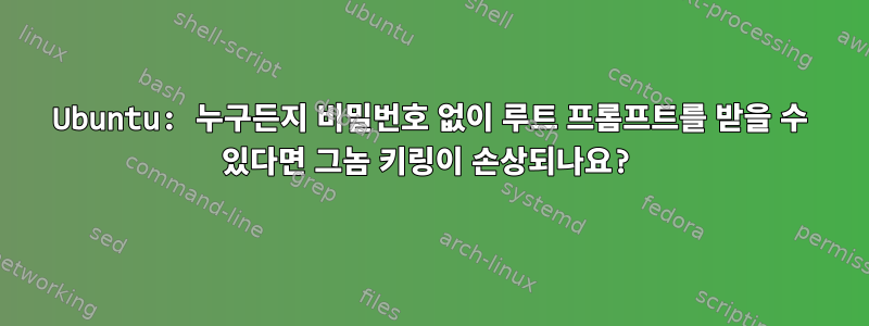 Ubuntu: 누구든지 비밀번호 없이 루트 프롬프트를 받을 수 있다면 그놈 키링이 손상되나요?