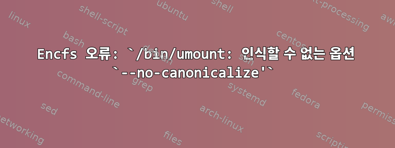 Encfs 오류: `/bin/umount: 인식할 수 없는 옵션 `--no-canonicalize'`