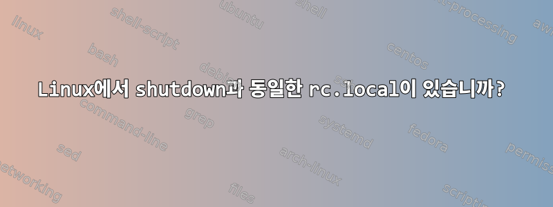 Linux에서 shutdown과 동일한 rc.local이 있습니까?