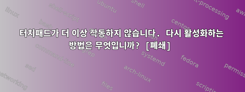 터치패드가 더 이상 작동하지 않습니다. 다시 활성화하는 방법은 무엇입니까? [폐쇄]