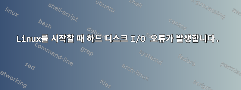 Linux를 시작할 때 하드 디스크 I/O 오류가 발생합니다.