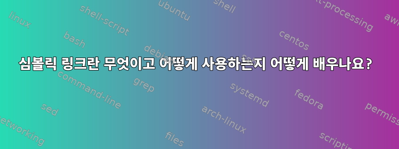 심볼릭 링크란 무엇이고 어떻게 사용하는지 어떻게 배우나요?