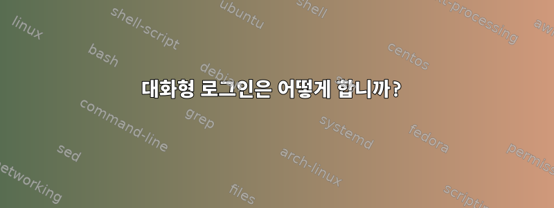 대화형 로그인은 어떻게 합니까?