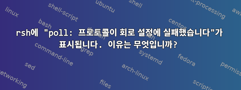 rsh에 "poll: 프로토콜이 회로 설정에 실패했습니다"가 표시됩니다. 이유는 무엇입니까?