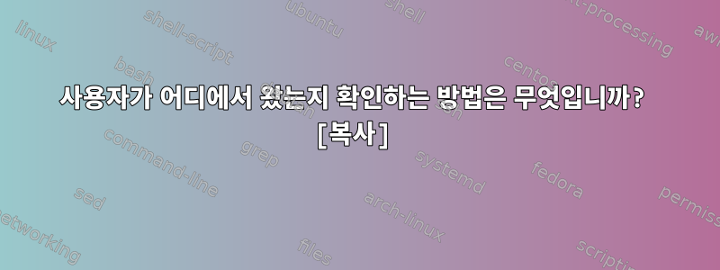 사용자가 어디에서 왔는지 확인하는 방법은 무엇입니까? [복사]