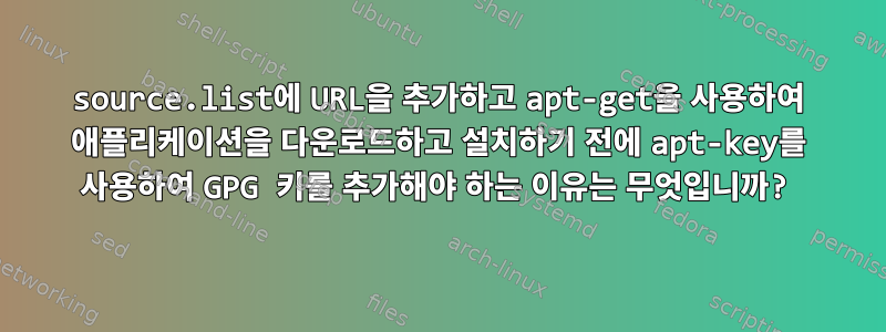 source.list에 URL을 추가하고 apt-get을 사용하여 애플리케이션을 다운로드하고 설치하기 전에 apt-key를 사용하여 GPG 키를 추가해야 하는 이유는 무엇입니까?