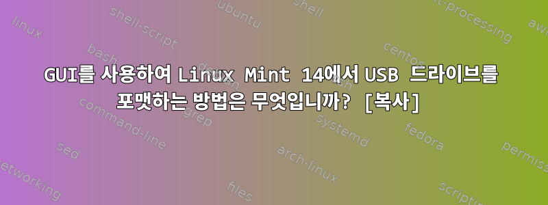 GUI를 사용하여 Linux Mint 14에서 USB 드라이브를 포맷하는 방법은 무엇입니까? [복사]