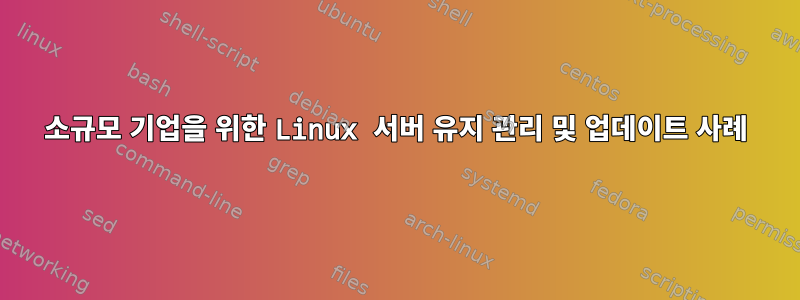 소규모 기업을 위한 Linux 서버 유지 관리 및 업데이트 사례