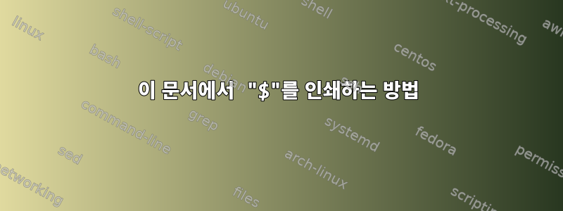 이 문서에서 "$"를 인쇄하는 방법