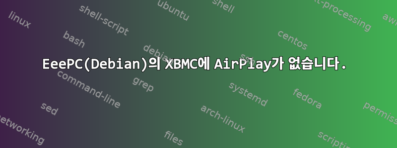 EeePC(Debian)의 XBMC에 AirPlay가 없습니다.