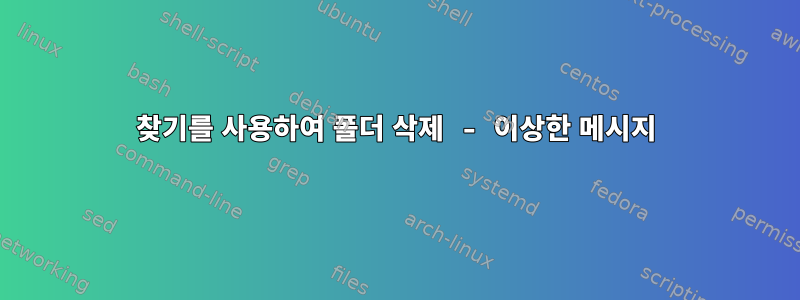 찾기를 사용하여 폴더 삭제 - 이상한 메시지