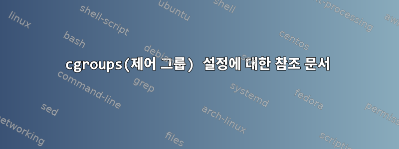 cgroups(제어 그룹) 설정에 대한 참조 문서