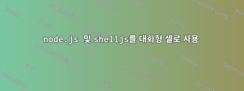 node.js 및 shelljs를 대화형 셸로 사용