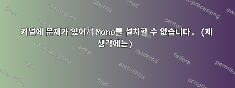 커널에 문제가 있어서 Mono를 설치할 수 없습니다. (제 생각에는)