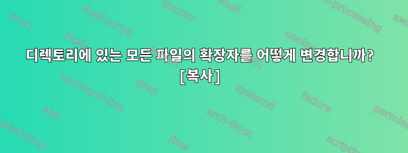 디렉토리에 있는 모든 파일의 확장자를 어떻게 변경합니까? [복사]