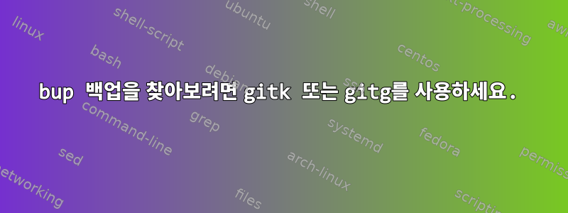 bup 백업을 찾아보려면 gitk 또는 gitg를 사용하세요.