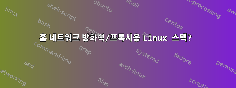 홈 네트워크 방화벽/프록시용 Linux 스택?