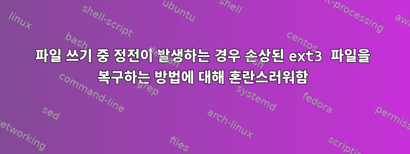 파일 쓰기 중 정전이 발생하는 경우 손상된 ext3 파일을 복구하는 방법에 대해 혼란스러워함