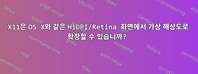 X11은 OS X와 ​​같은 HiDPI/Retina 화면에서 가상 해상도로 확장할 수 있습니까?