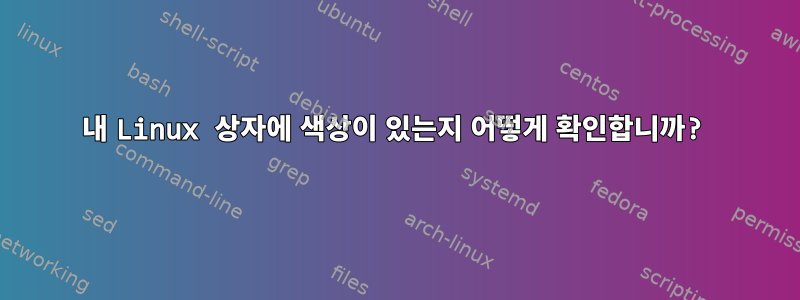 내 Linux 상자에 색상이 있는지 어떻게 확인합니까?