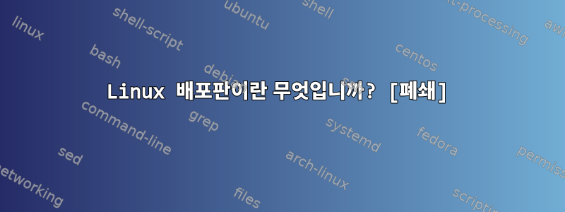 Linux 배포판이란 무엇입니까? [폐쇄]