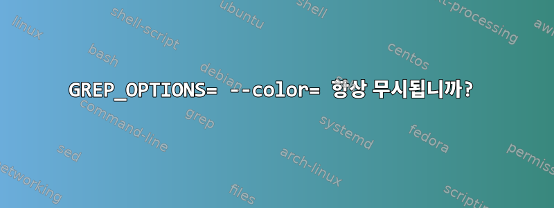 GREP_OPTIONS= --color= 항상 무시됩니까?