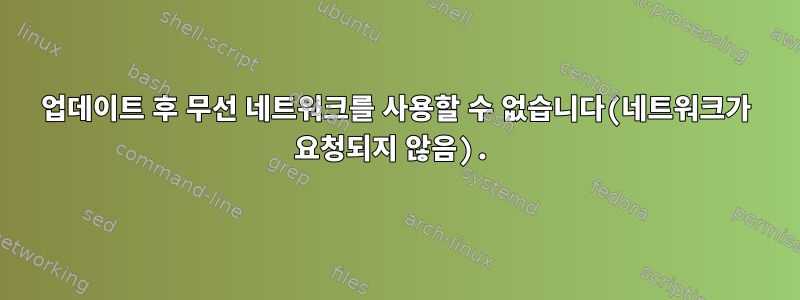 업데이트 후 무선 네트워크를 사용할 수 없습니다(네트워크가 요청되지 않음).