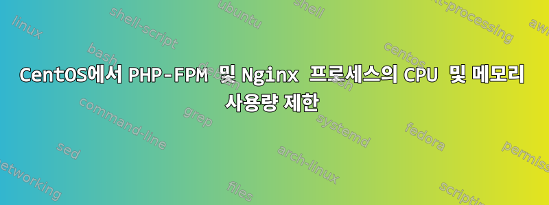 CentOS에서 PHP-FPM 및 Nginx 프로세스의 CPU 및 메모리 사용량 제한