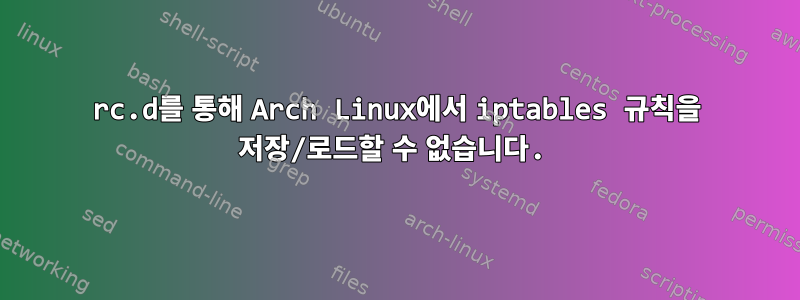 rc.d를 통해 Arch Linux에서 iptables 규칙을 저장/로드할 수 없습니다.