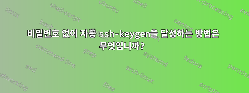 비밀번호 없이 자동 ssh-keygen을 달성하는 방법은 무엇입니까?